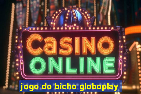 jogo do bicho globoplay