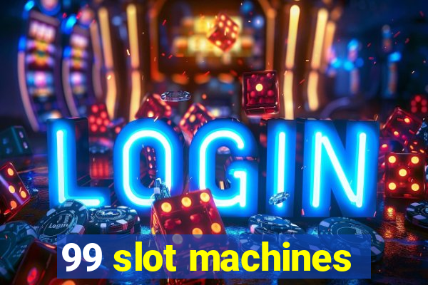 99 slot machines