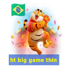 ht big game thin