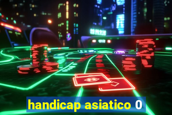 handicap asiatico 0