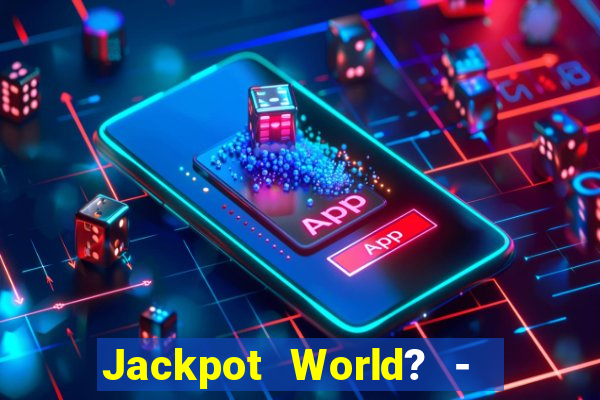 Jackpot World? -  Slots Casino