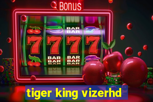 tiger king vizerhd