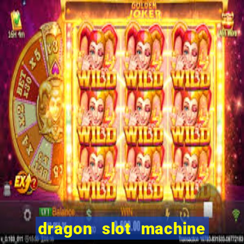 dragon slot machine at casino