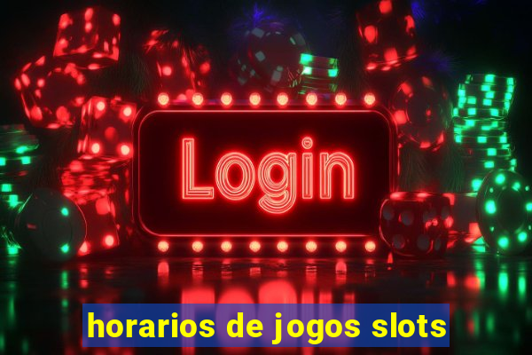 horarios de jogos slots