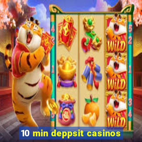 10 min deppsit casinos