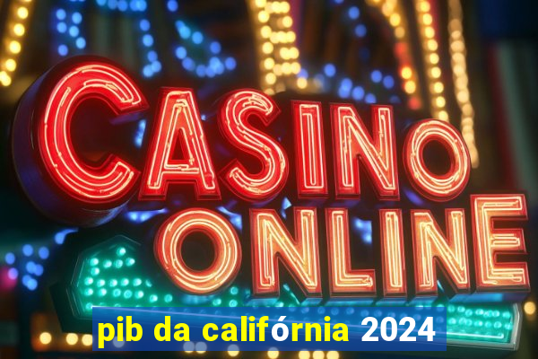 pib da califórnia 2024