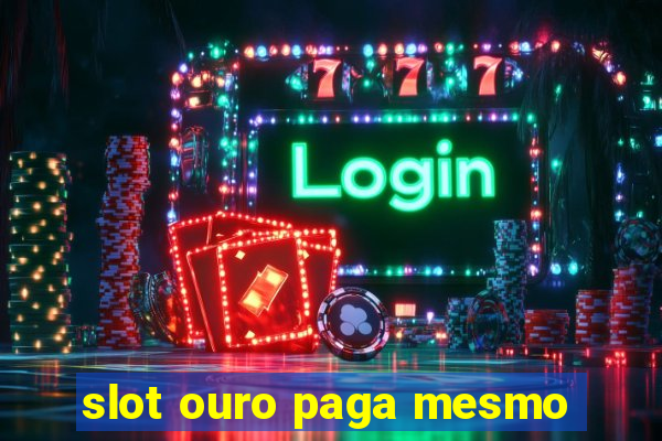 slot ouro paga mesmo