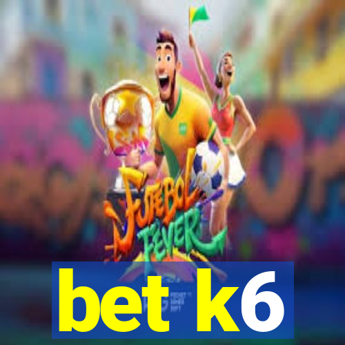 bet k6