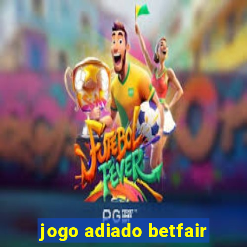 jogo adiado betfair