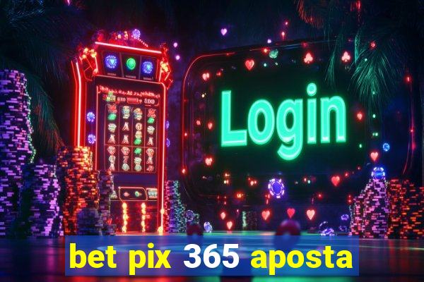 bet pix 365 aposta