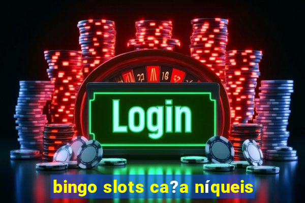 bingo slots ca?a níqueis