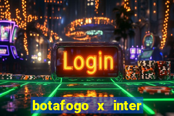 botafogo x inter onde assistir