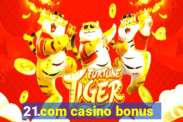 21.com casino bonus