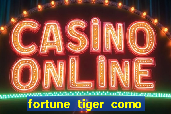 fortune tiger como ganhar dinheiro