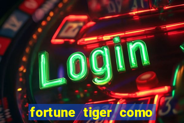 fortune tiger como ganhar dinheiro