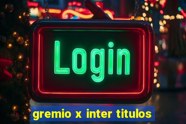 gremio x inter titulos