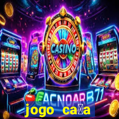 jogo ca莽a n铆queis que paga dinheiro real