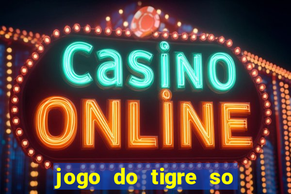 jogo do tigre so para brincar