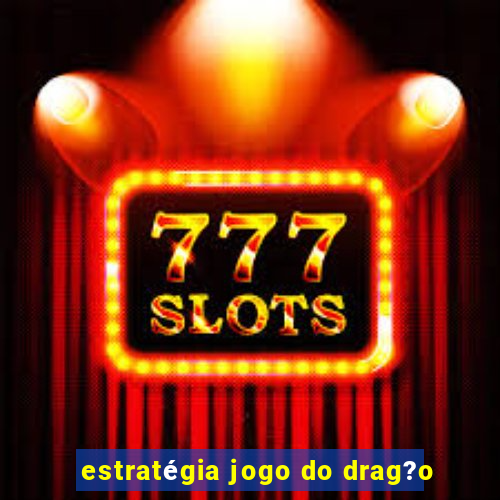 estratégia jogo do drag?o