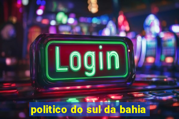 politico do sul da bahia