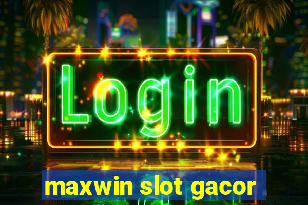 maxwin slot gacor