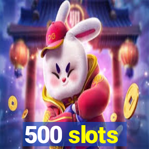 500 slots