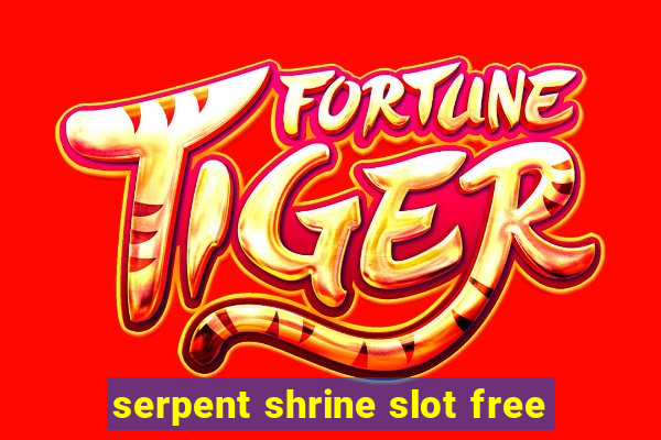 serpent shrine slot free