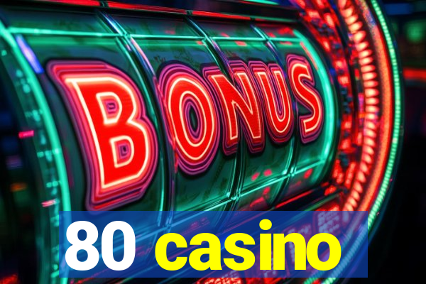 80 casino