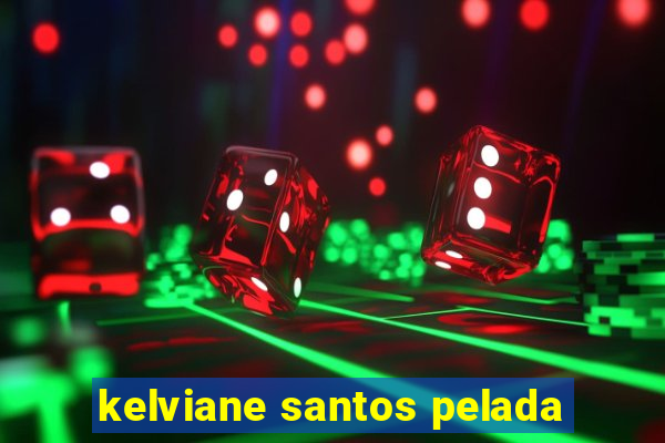 kelviane santos pelada