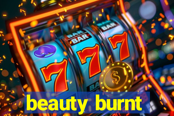 beauty burnt