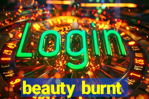 beauty burnt