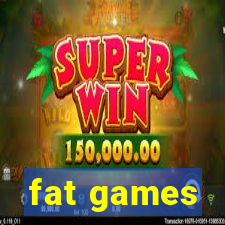 fat games