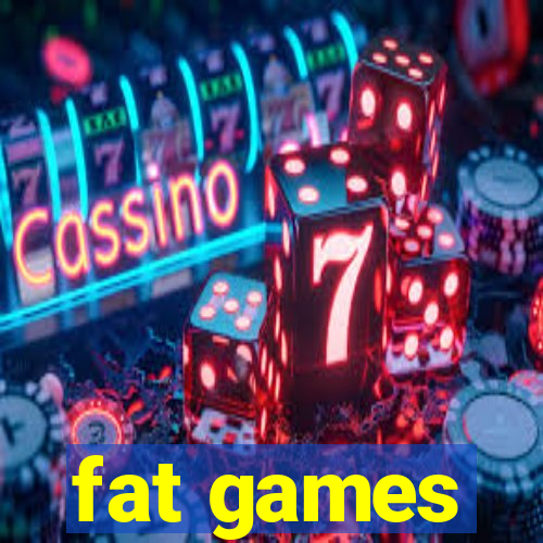 fat games