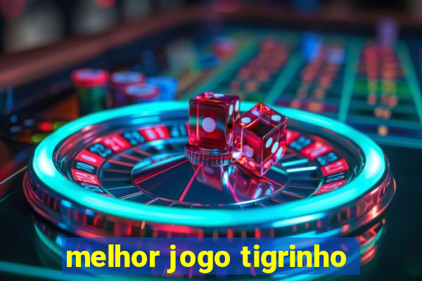 melhor jogo tigrinho