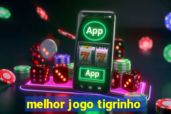 melhor jogo tigrinho