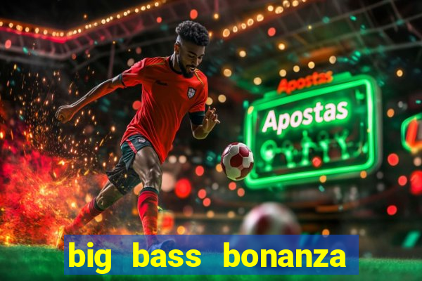 big bass bonanza megaways slots