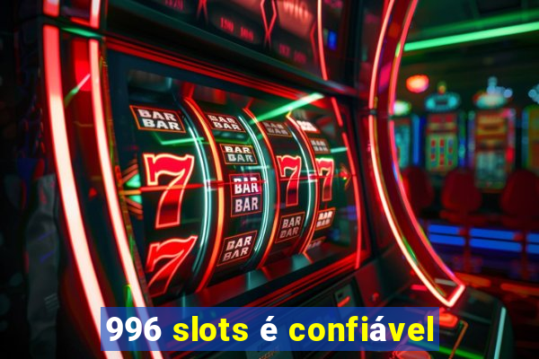 996 slots é confiável