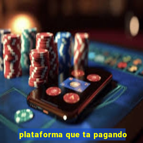 plataforma que ta pagando