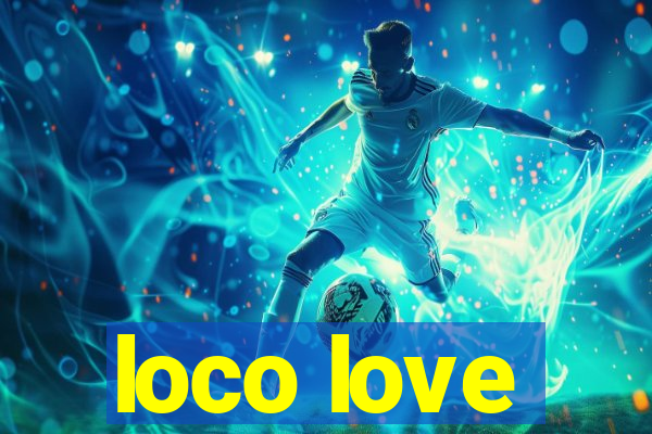 loco love