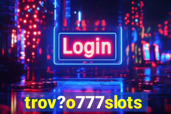 trov?o777slots