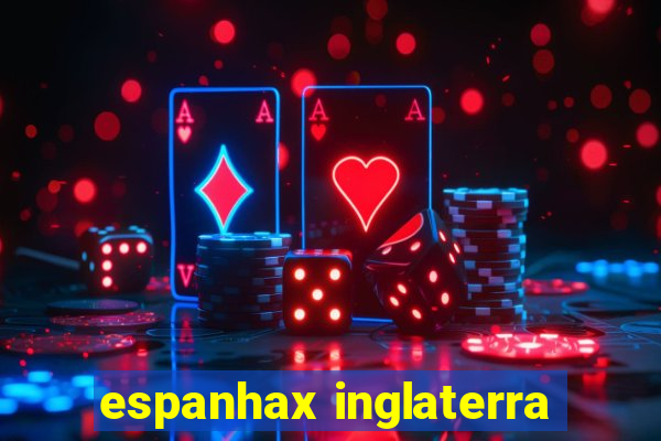 espanhax inglaterra