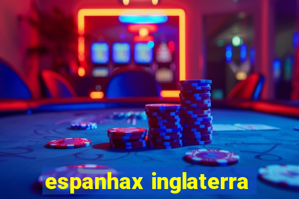 espanhax inglaterra