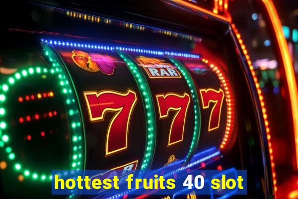 hottest fruits 40 slot