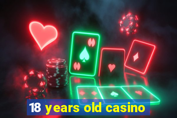 18 years old casino