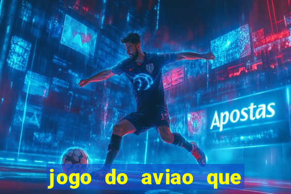 jogo do aviao que ganha dinheiro aposta