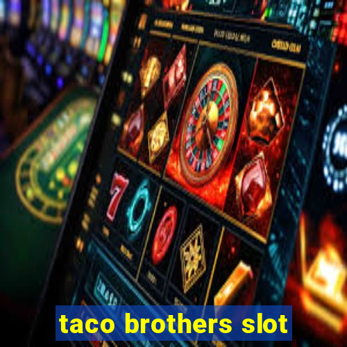 taco brothers slot