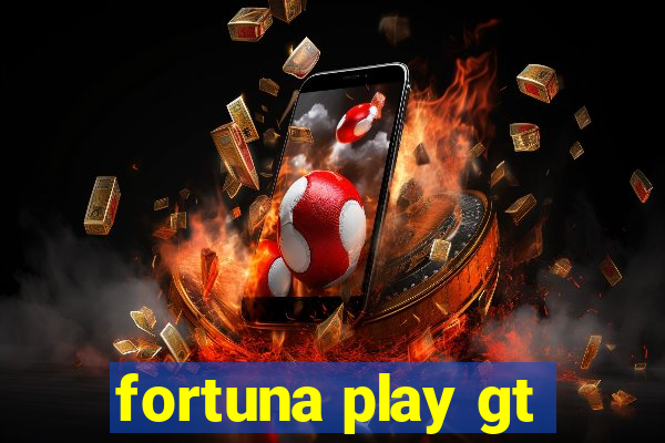 fortuna play gt