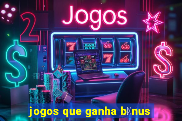 jogos que ganha b么nus