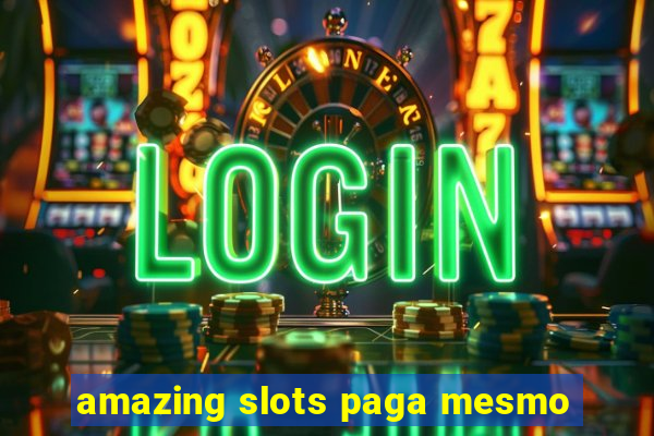 amazing slots paga mesmo