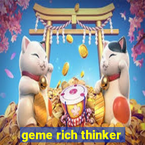 geme rich thinker